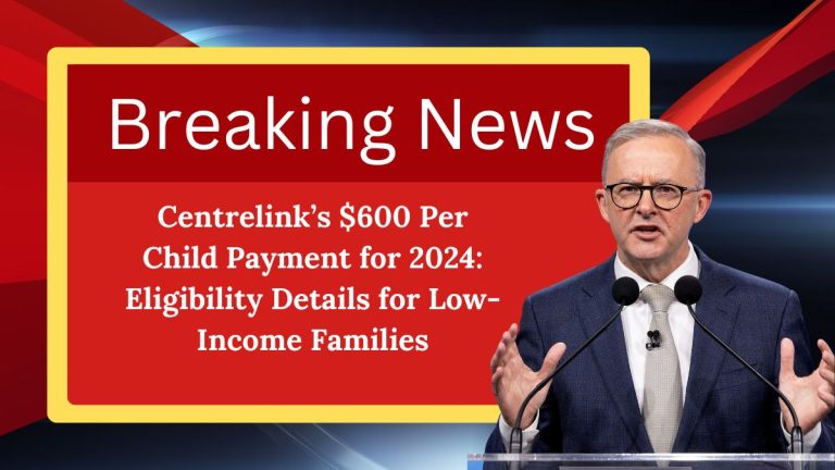 Centrelink’s $600 Per Child Payment for 2024: Eligibility Details for Low-Income Families