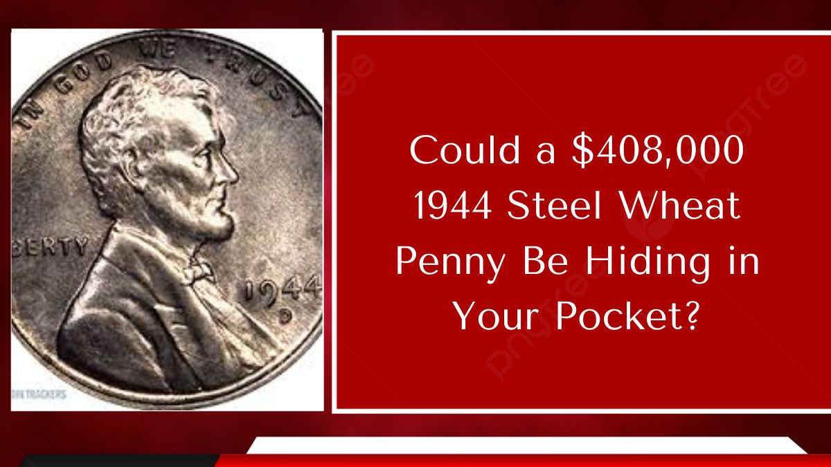 Could a $408,000 1944 Steel Wheat Penny Be Hiding in Your Pocket?