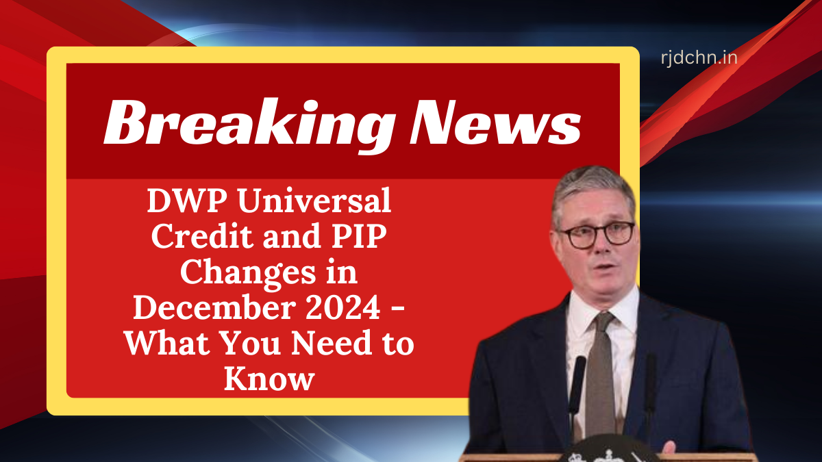 DWP Universal Credit and PIP Changes in December 2024 - What You Need to Know