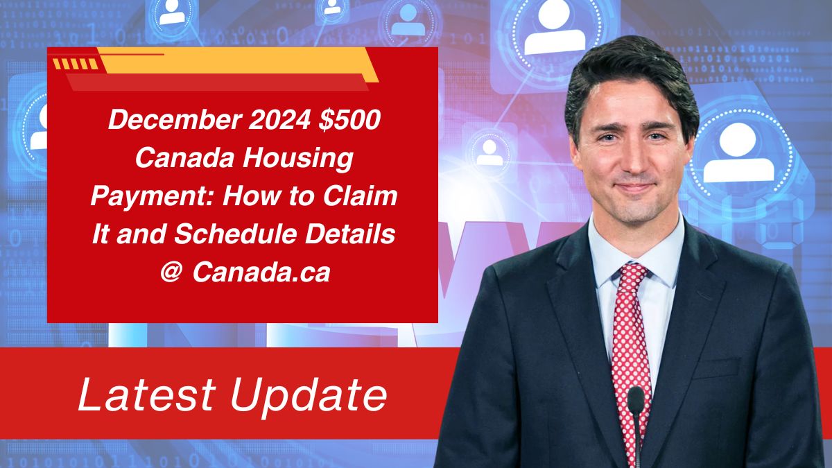 December 2024 $500 Canada Housing Payment: How to Claim It and Schedule Details @ Canada.ca