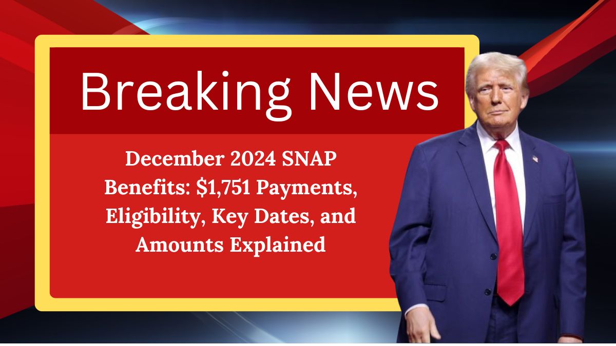 December 2024 SNAP Benefits: $1,751 Payments, Eligibility, Key Dates, and Amounts Explained