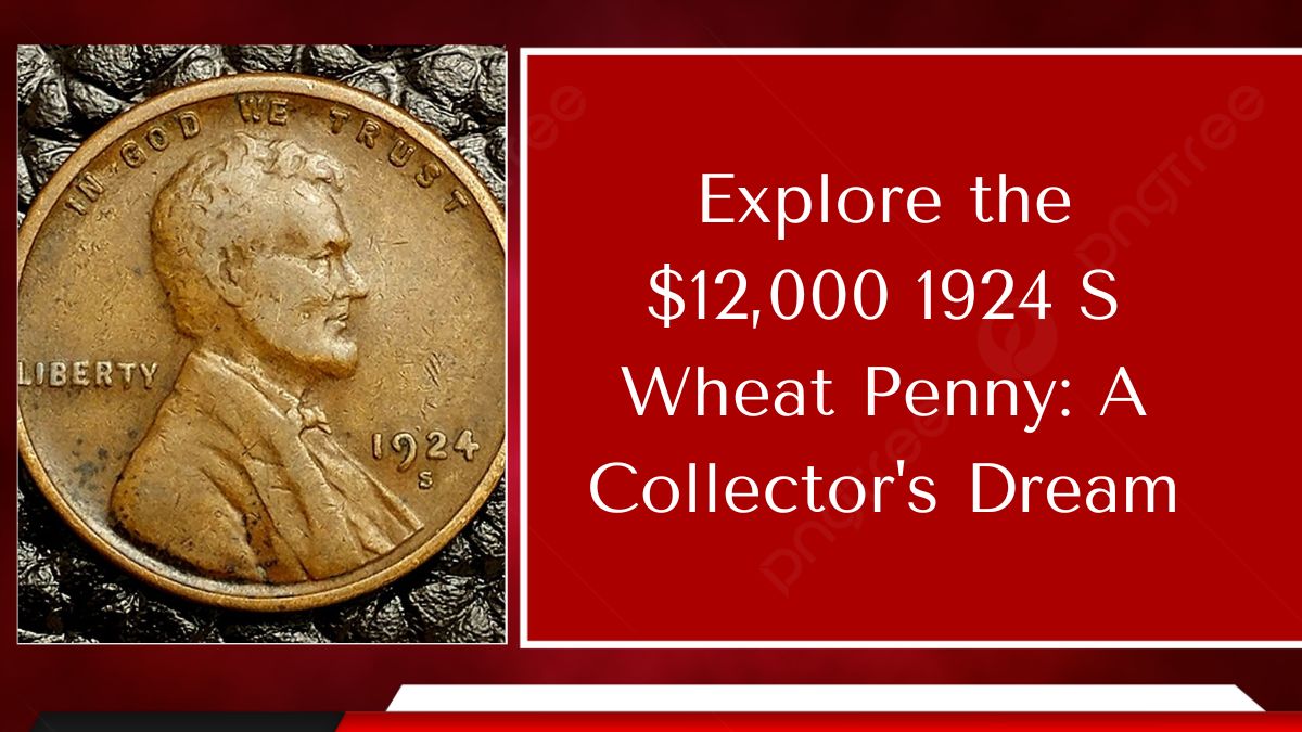 Explore the $12,000 1924 S Wheat Penny: A Collector's Dream