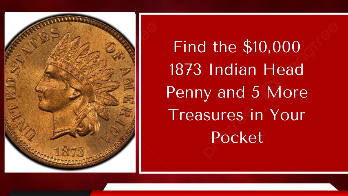 Find the $10,000 1873 Indian Head Penny and 5 More Treasures in Your Pocket