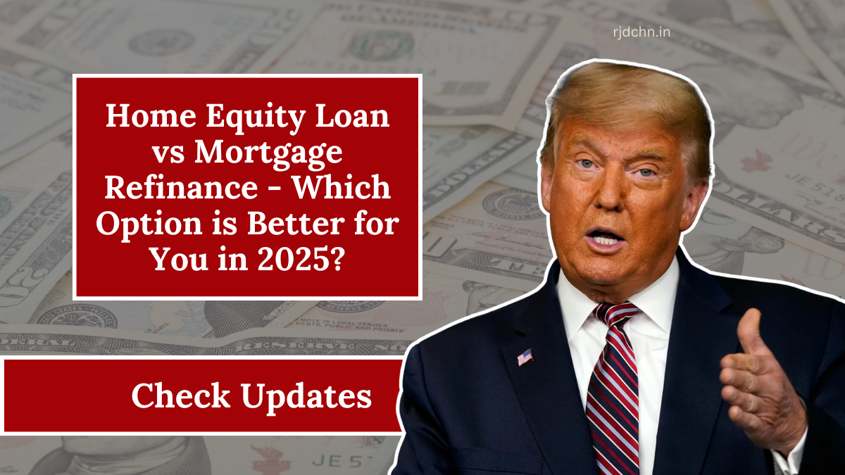 Home Equity Loan vs Mortgage Refinance - Which Option is Better for You in 2025?