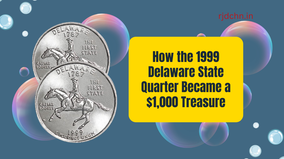 How the 1999 Delaware State Quarter Became a $1,000 Treasure