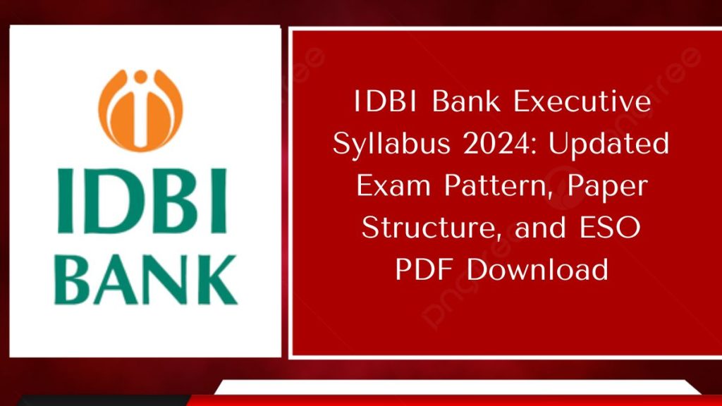 IDBI Bank Executive Syllabus 2024: Updated Exam Pattern, Paper Structure, and ESO PDF Download