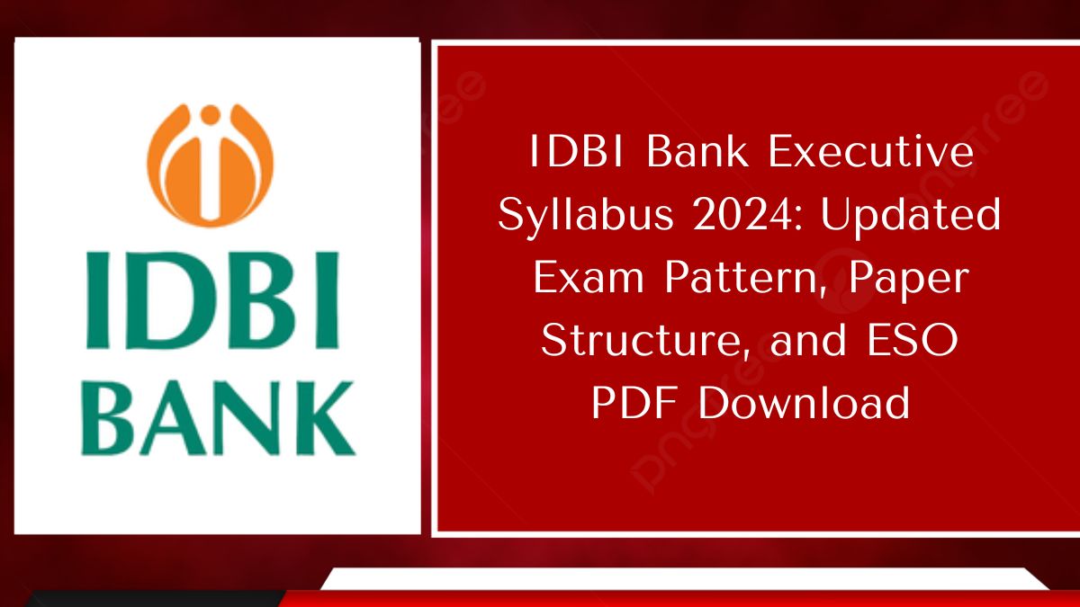 IDBI Bank Executive Syllabus 2024: Updated Exam Pattern, Paper Structure, and ESO PDF Download