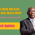 Is the SASSA SRD Grant Ending After March 2025? Facts and Speculations Revealed!