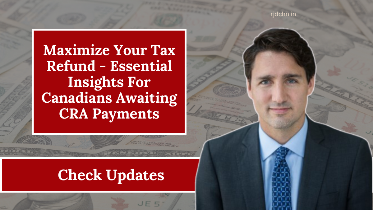 Maximize Your Tax Refund - Essential Insights For Canadians Awaiting CRA Payments