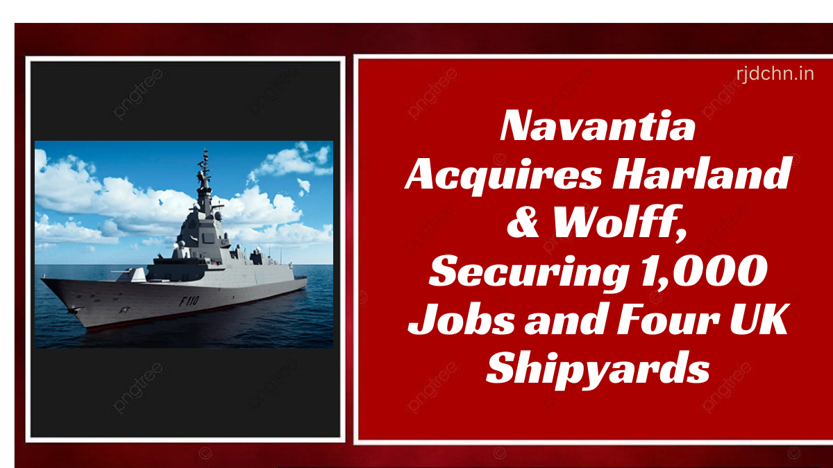 Navantia Acquires Harland & Wolff, Securing 1,000 Jobs and Four UK Shipyards