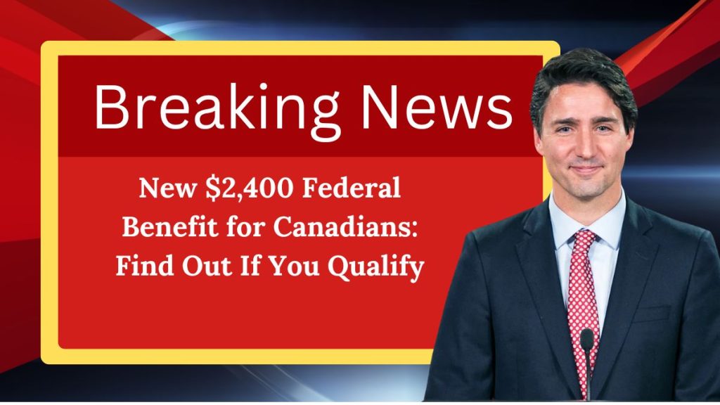 New $2,400 Federal Benefit for Canadians: Find Out If You Qualify