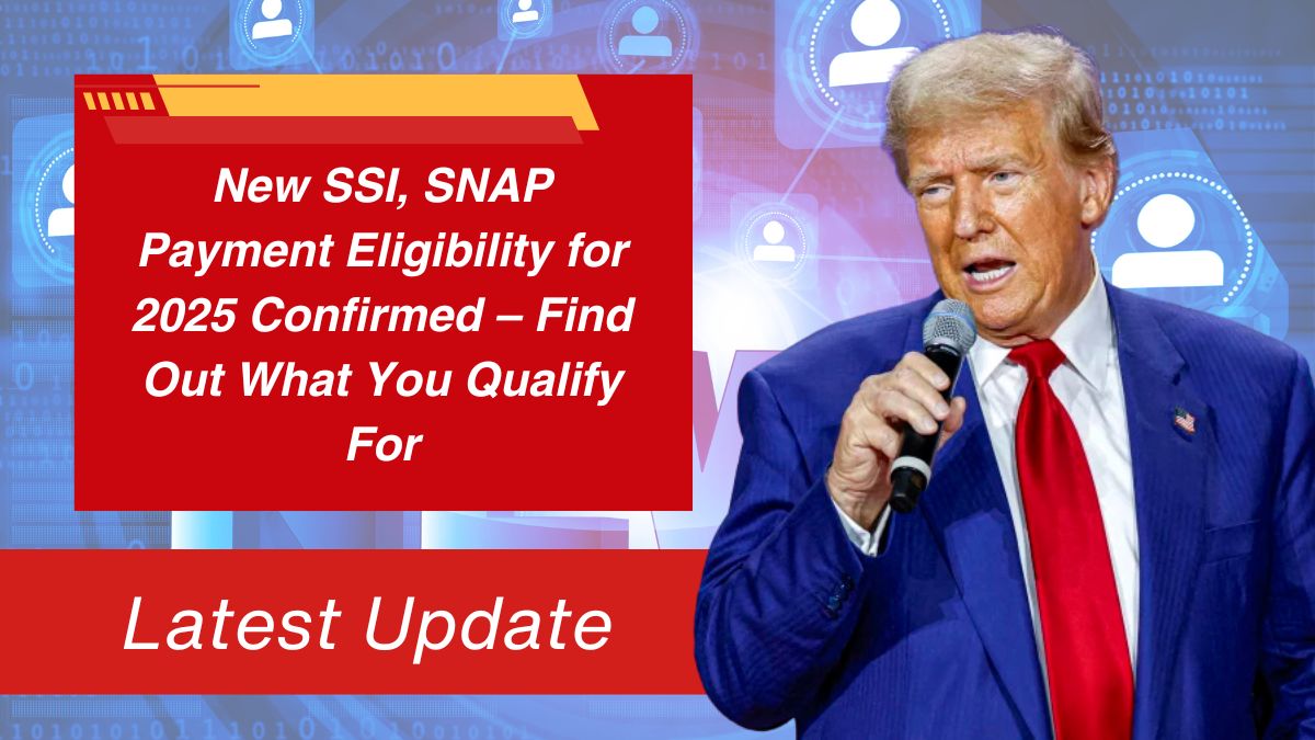 New SSI, SNAP Payment Eligibility for 2025 Confirmed – Find Out What You Qualify For