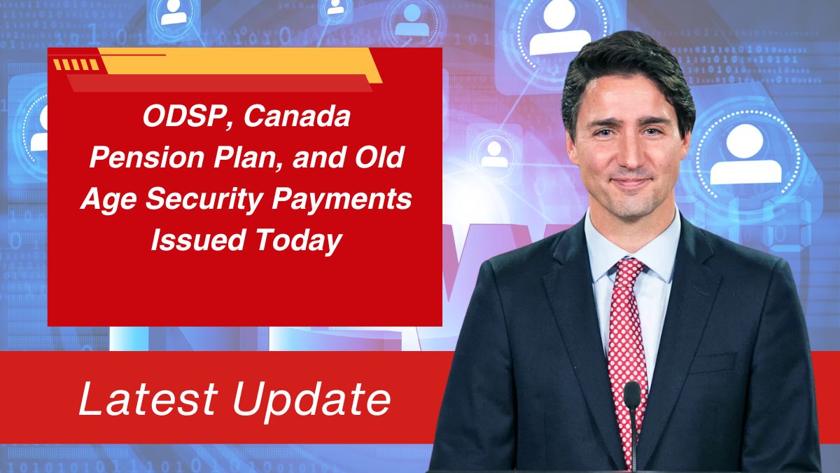 ODSP, Canada Pension Plan, and Old Age Security Payments Issued Today