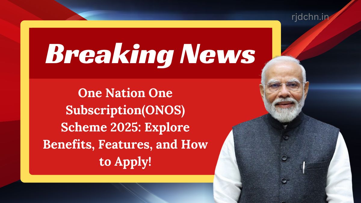 One Nation One Subscription(ONOS) Scheme 2025: Explore Benefits, Features, and How to Apply!