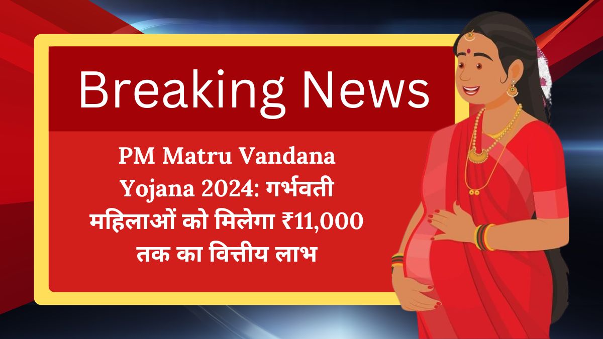 PM Matru Vandana Yojana 2024: गर्भवती महिलाओं को मिलेगा ₹11,000 तक का वित्तीय लाभ