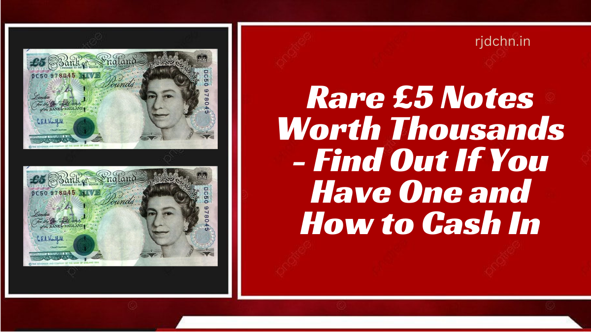 Rare £5 Notes Worth Thousands - Find Out If You Have One and How to Cash In