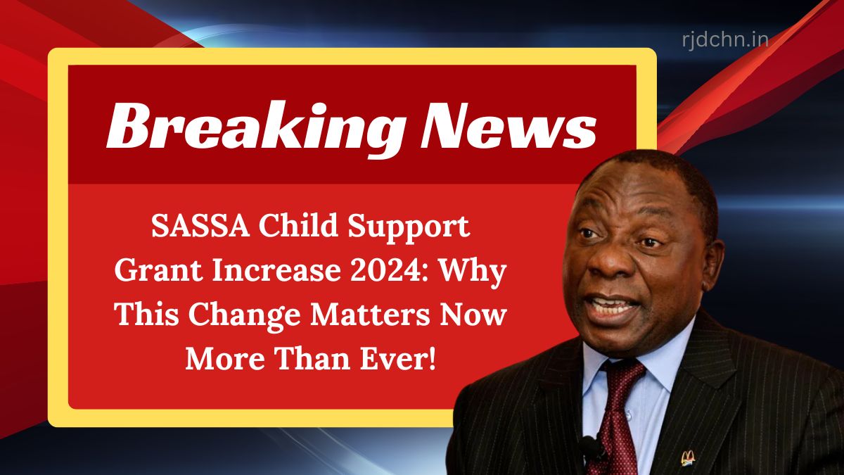 SASSA Child Support Grant Increase 2024: Why This Change Matters Now More Than Ever!