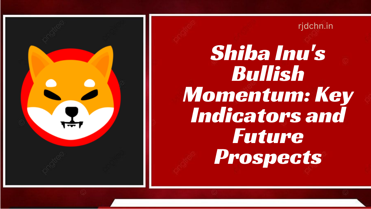 Shiba Inu's Bullish Momentum: Key Indicators and Future Prospects