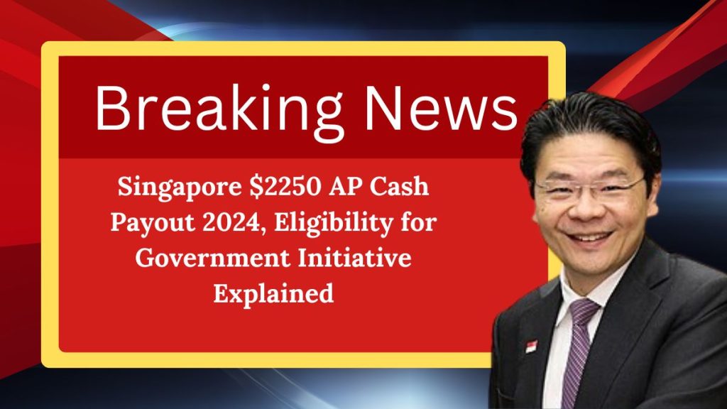 Singapore $2250 AP Cash Payout 2024, Eligibility for Government Initiative Explained