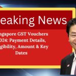 Singapore GST Vouchers 2024: Payment Details, Eligibility, Amount & Key Dates