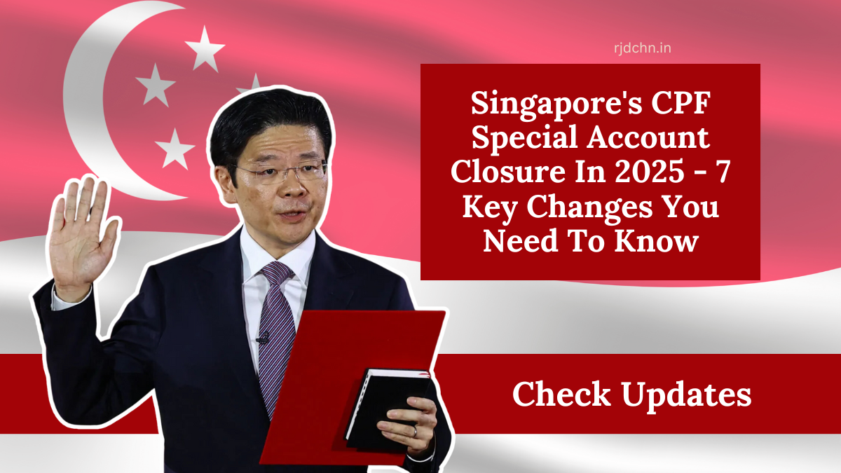 Singapore's CPF Special Account Closure In 2025 - 7 Key Changes You Need To Know