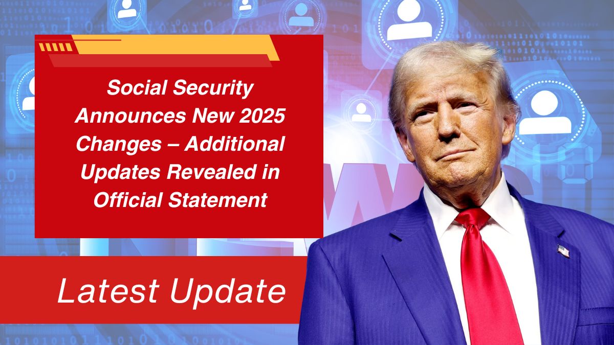 Social Security Announces New 2025 Changes – Additional Updates Revealed in Official Statement