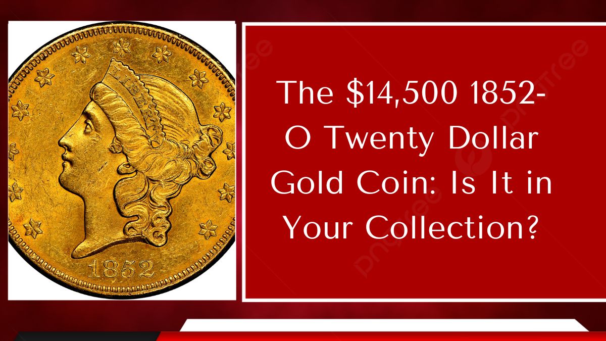 The $14,500 1852-O Twenty Dollar Gold Coin: Is It in Your Collection?