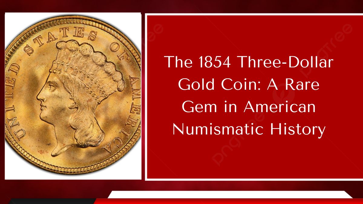 The 1854 Three-Dollar Gold Coin: A Rare Gem in American Numismatic History