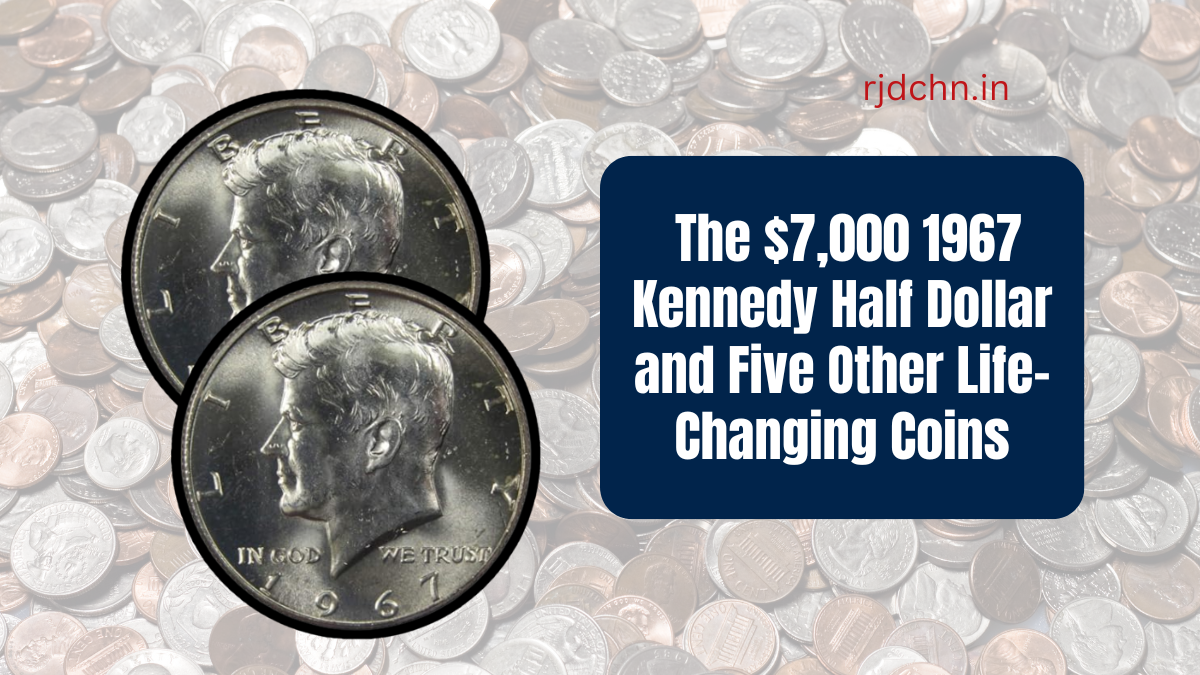 The 7000 1967 Kennedy Half Dollar and Five Other Life Changing Coins