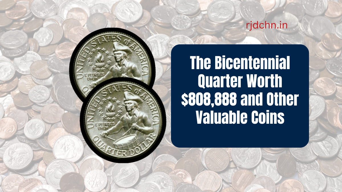 The Bicentennial Quarter Worth $808,888 and Other Valuable Coins