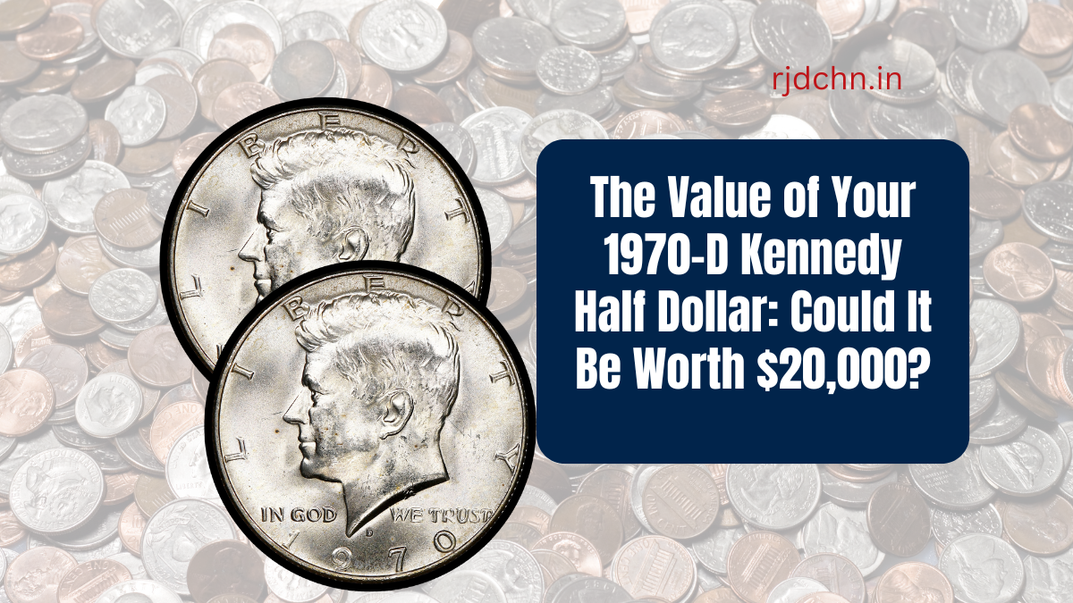 The Value of Your 1970-D Kennedy Half Dollar: Could It Be Worth $20,000?