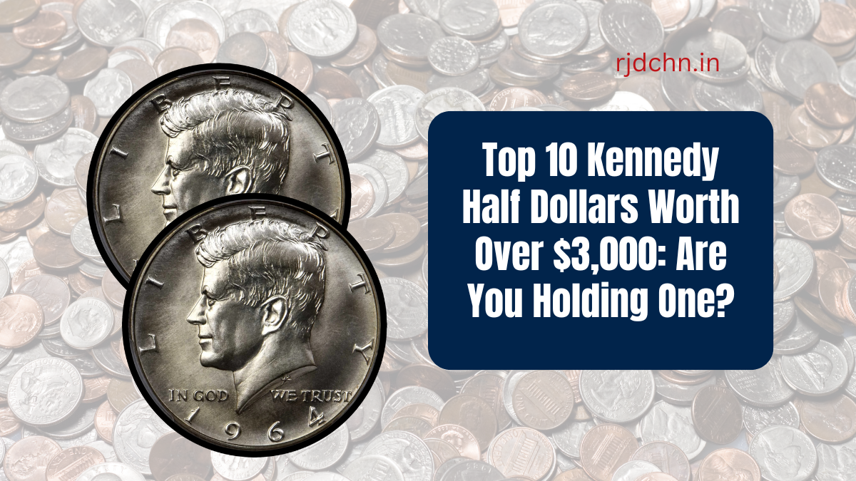 Top 10 Kennedy Half Dollars Worth Over $3,000 Are You Holding One