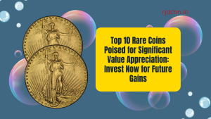 Top 10 Rare Coins Poised for Significant Value Appreciation Invest Now for Future Gains