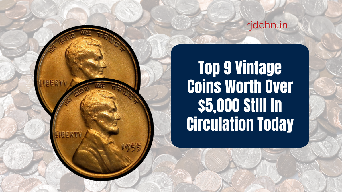 Top 9 Vintage Coins Worth Over $5,000 Still in Circulation Today