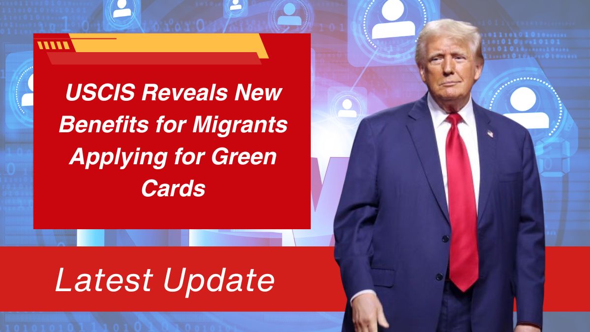 USCIS Reveals New Benefits for Migrants Applying for Green Cards