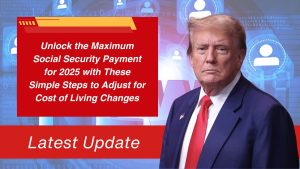 Unlock the Maximum Social Security Payment for 2025 with These Simple Steps to Adjust for Cost of Living Changes