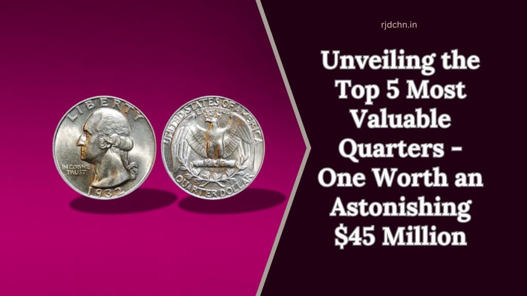 Unveiling the Top 5 Most Valuable Quarters - One Worth an Astonishing $45 Million