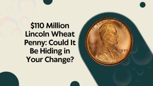 $110 Million Lincoln Wheat Penny: Could It Be Hiding in Your Change?