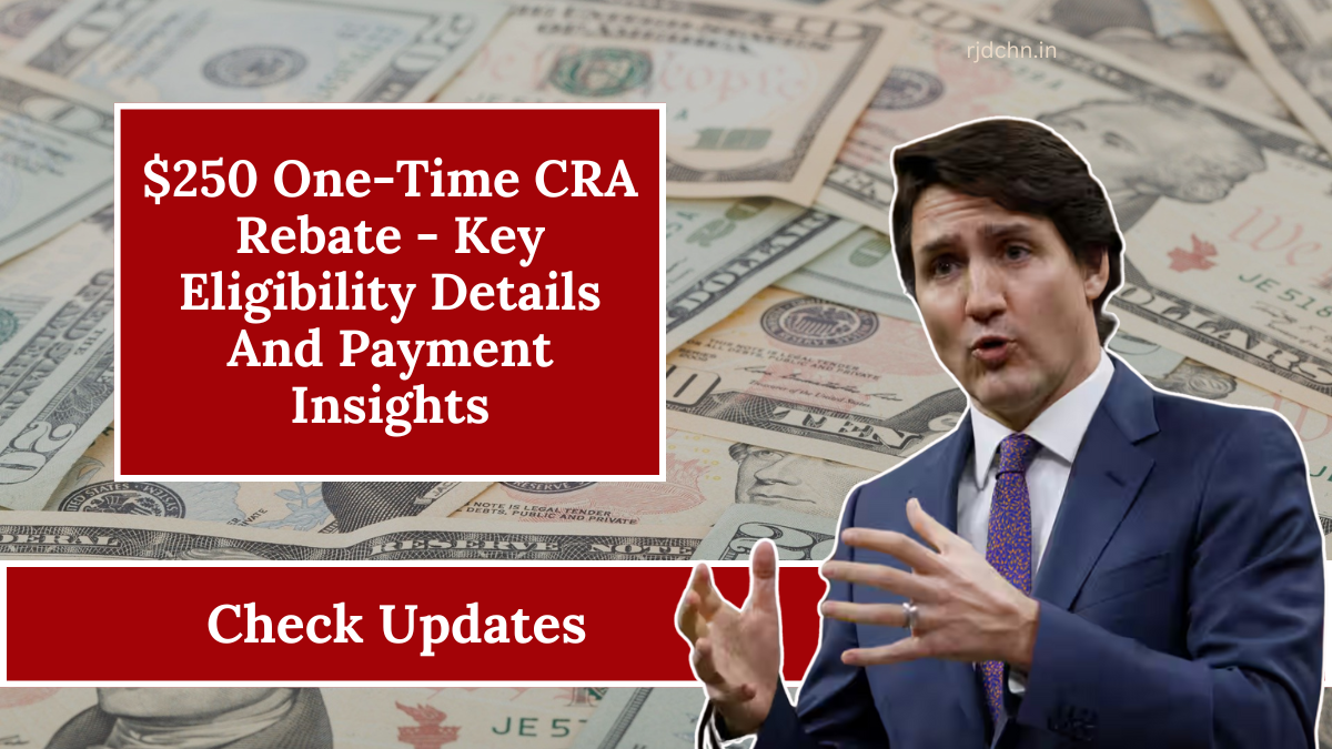 $250 One-Time CRA Rebate - Key Eligibility Details And Payment Insights