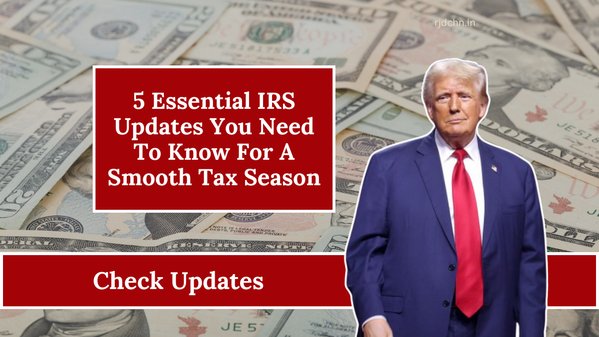 5 Essential IRS Updates You Need To Know For A Smooth Tax Season