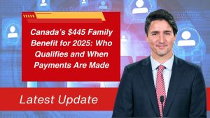 Canada’s $445 Family Benefit for 2025: Who Qualifies and When Payments Are Made