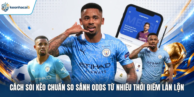 Cách Soi Kèo Chuẩn Qua Tỷ Lệ & Biến Động Odds Trên Bảng Cược 3 Cách soi kèo chuẩn so sánh odds từ nhiều thời điểm lẫn lộn