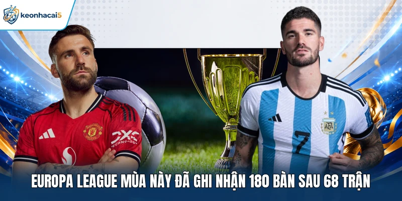 KQBD Cúp C2 Châu Âu Với Những Cuộc Đua Đáng Chờ Đợi 2 Europa League mùa này đã ghi nhận 180 bàn sau 68 trận