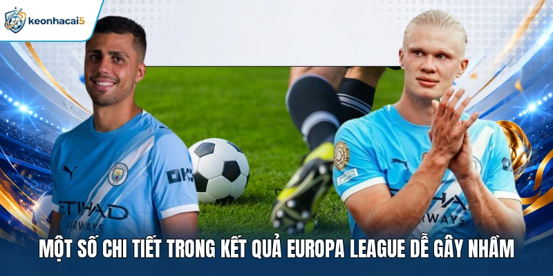 KQBD Cúp C2 Châu Âu Với Những Cuộc Đua Đáng Chờ Đợi 4 Một số chi tiết trong kết quả Europa League dễ gây nhầm