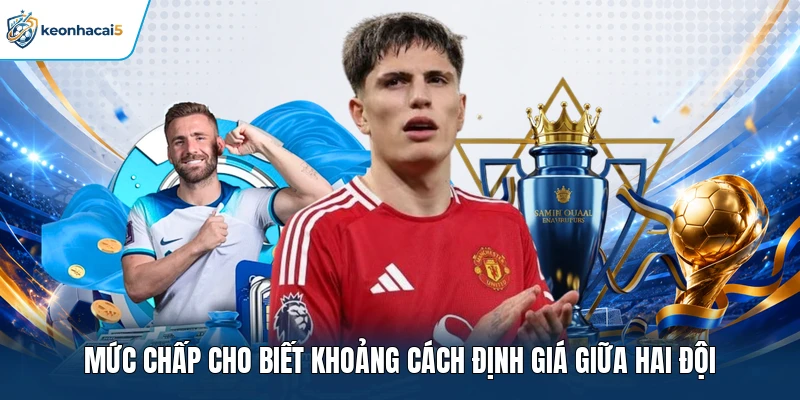 Cách Soi Kèo Chuẩn Qua Tỷ Lệ & Biến Động Odds Trên Bảng Cược 2 Mức chấp cho biết khoảng cách định giá giữa hai đội