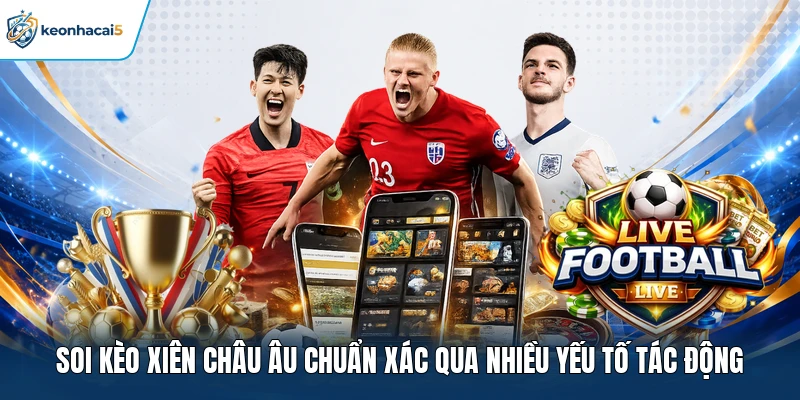 Soi Kèo Xiên Hôm Nay 24h Với Dữ Liệu Chuẩn Nhất 2026 2 Soi kèo xiên châu âu chuẩn xác qua nhiều yếu tố tác động