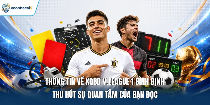 KQBD V.League 1 | Kết Quả Nhanh, Thông Tin Liên Tục 24/7 3 Thông tin về KQBD V.League 1 Bình Định thu hút sự quan tâm của bạn đọc