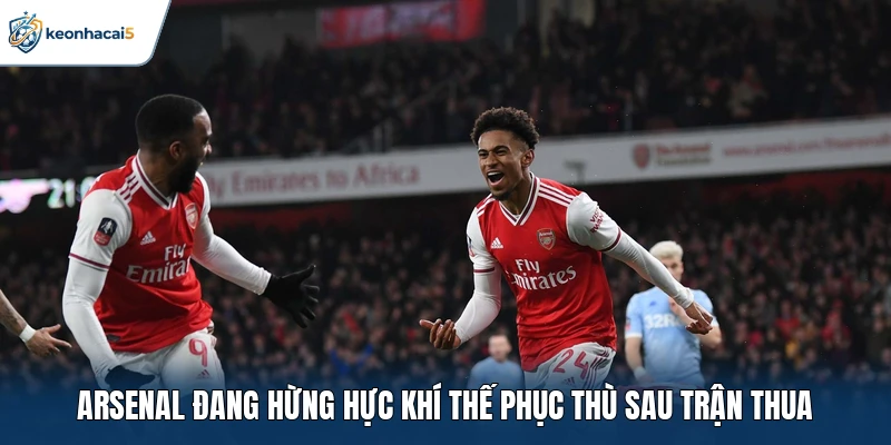 Arsenal đang hừng hực khí thế phục thù sau trận thua