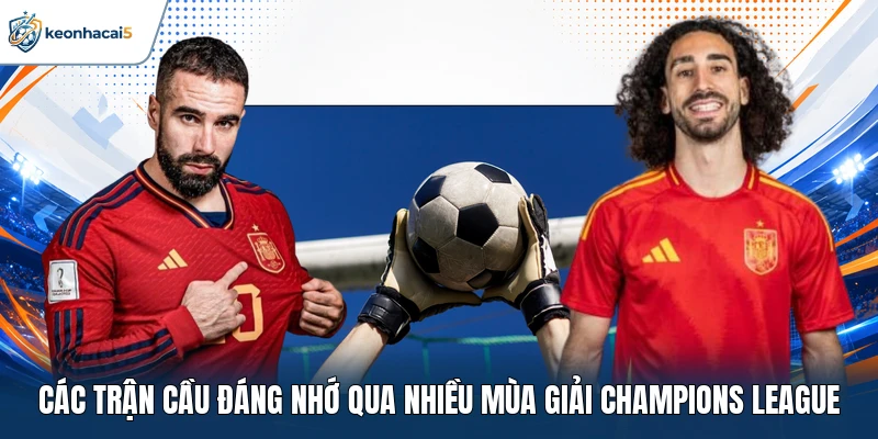 Cúp C1 Châu Âu - Lịch sử và sức hút của giải đấu lớn 4 Các trận cầu đáng nhớ qua nhiều mùa giải Champions League