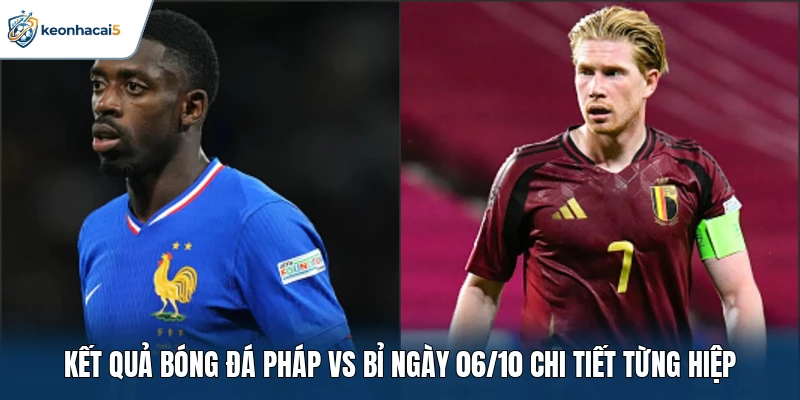 Kết Quả Bóng Đá Pháp Vs Bỉ Ngày 06/10: Cú Lội Ngược Dòng 1 Kết quả bóng đá Pháp vs Bỉ ngày 06/10 chi tiết từng hiệp